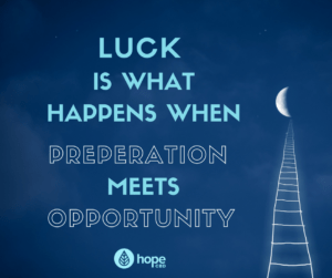 luck is what happens when preparation meets opportunity.